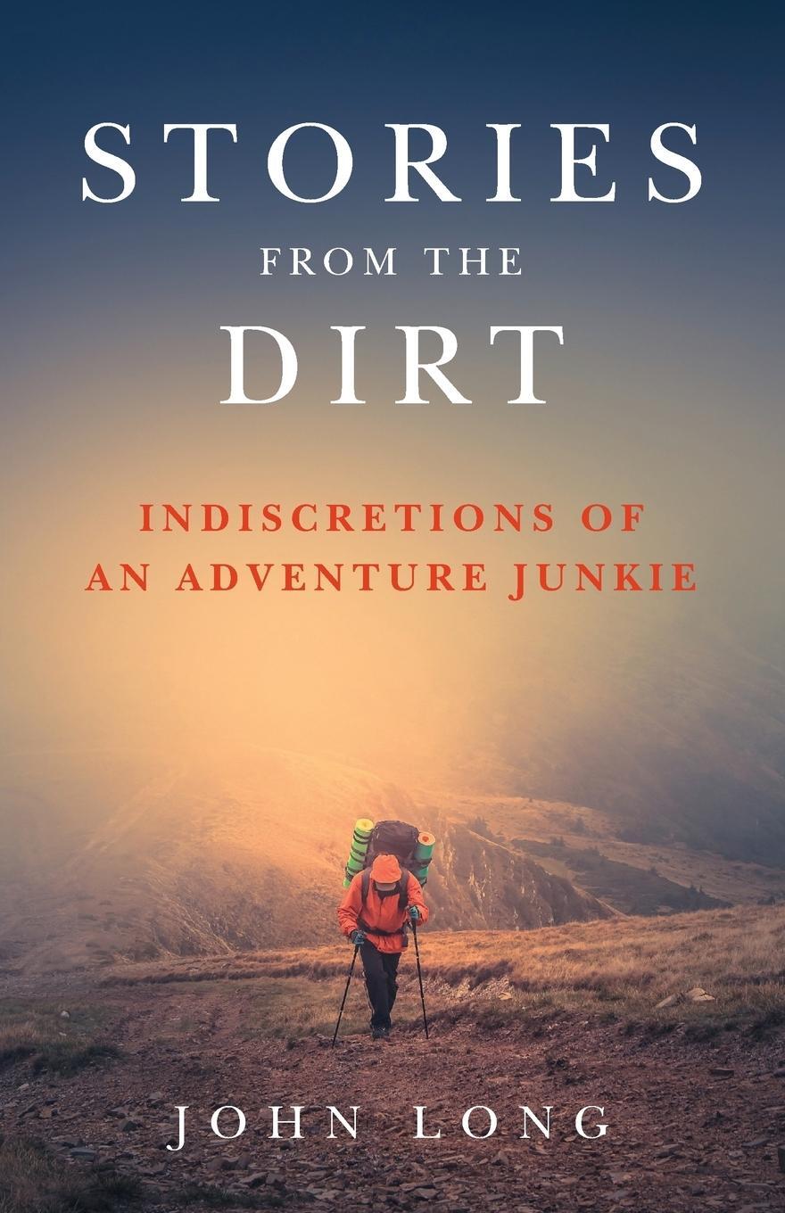 Cover: 9781493030958 | Stories from the Dirt | Indiscretions of an Adventure Junkie | Long