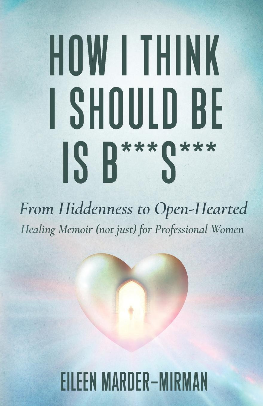 Cover: 9781088064320 | How I Think I Should Be is B***S***! From Hiddenness to Open-Hearted