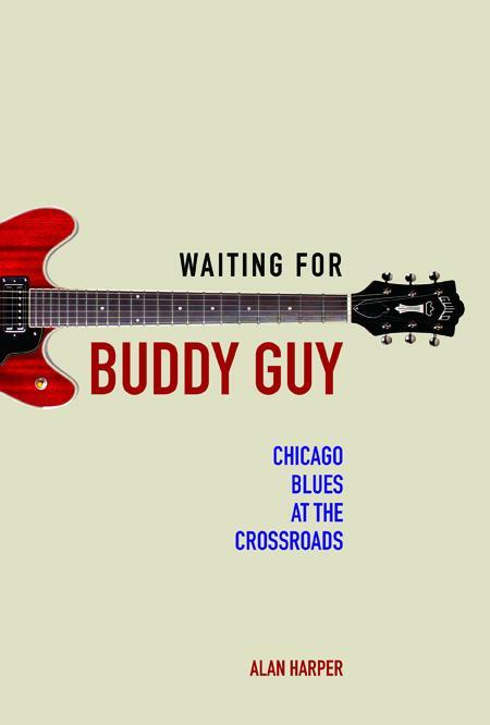 Cover: 9780252081576 | Waiting for Buddy Guy | Chicago Blues at the Crossroads | Alan Harper