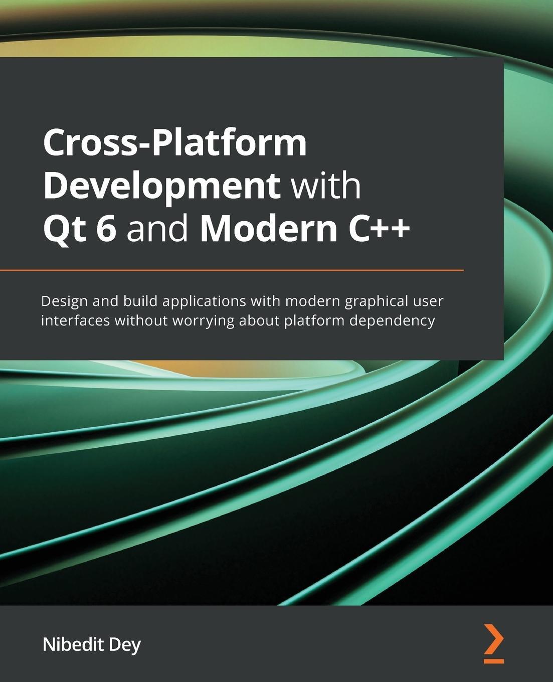 Cover: 9781800204584 | Cross-Platform Development with Qt 6 and Modern C++ | Nibedit Dey