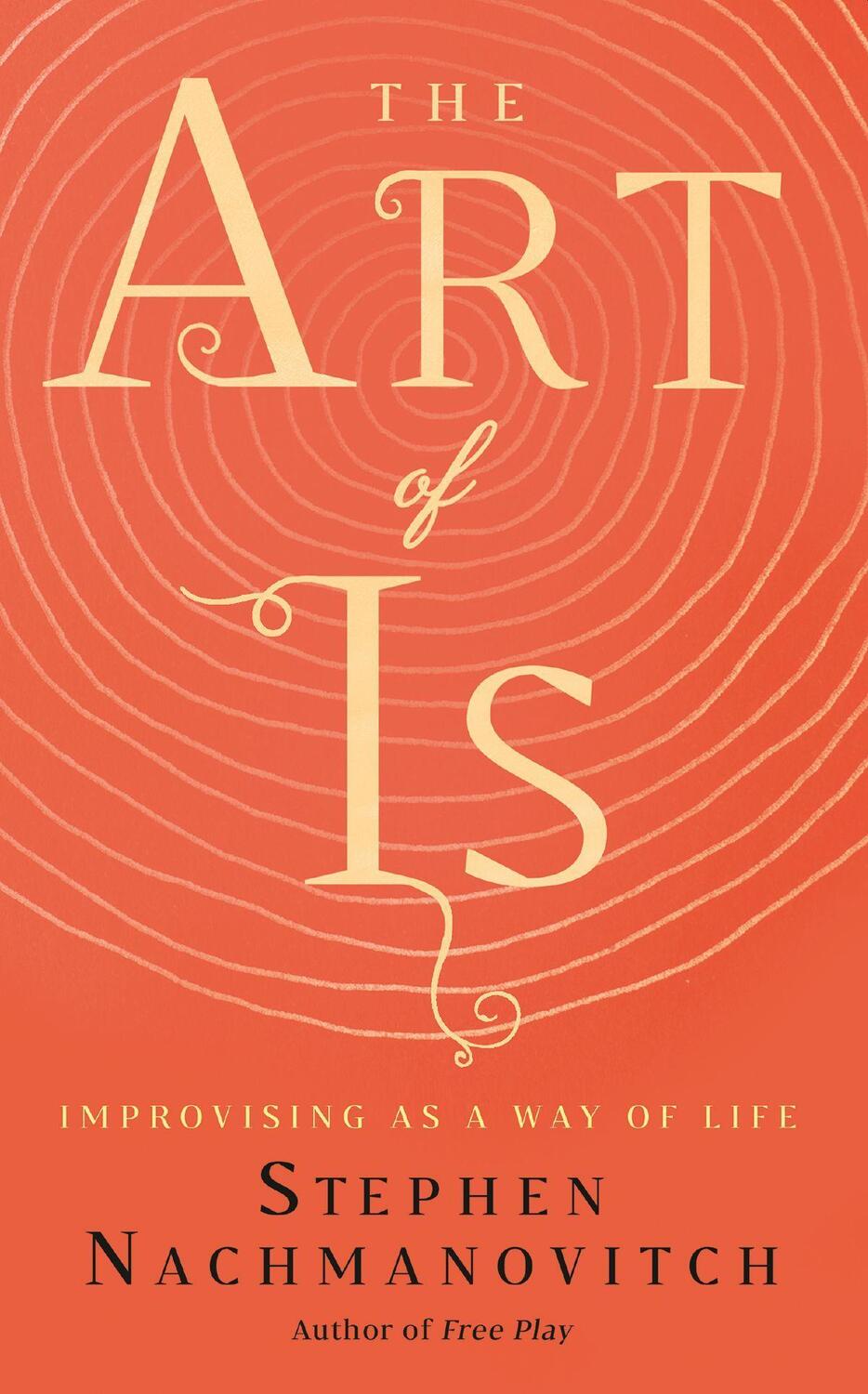 Cover: 9781608686155 | The Art of Is: Improvising as a Way of Life | Stephen Nachmanovitch