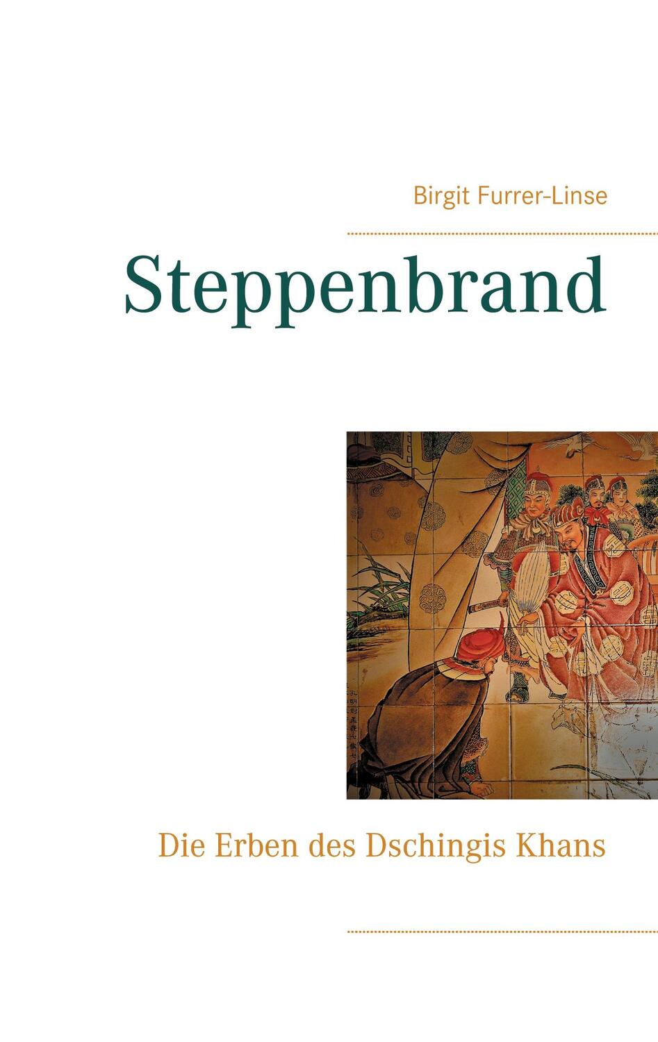 Cover: 9783751924320 | Steppenbrand | Die Erben des Dschingis Khans | Birgit Furrer-Linse