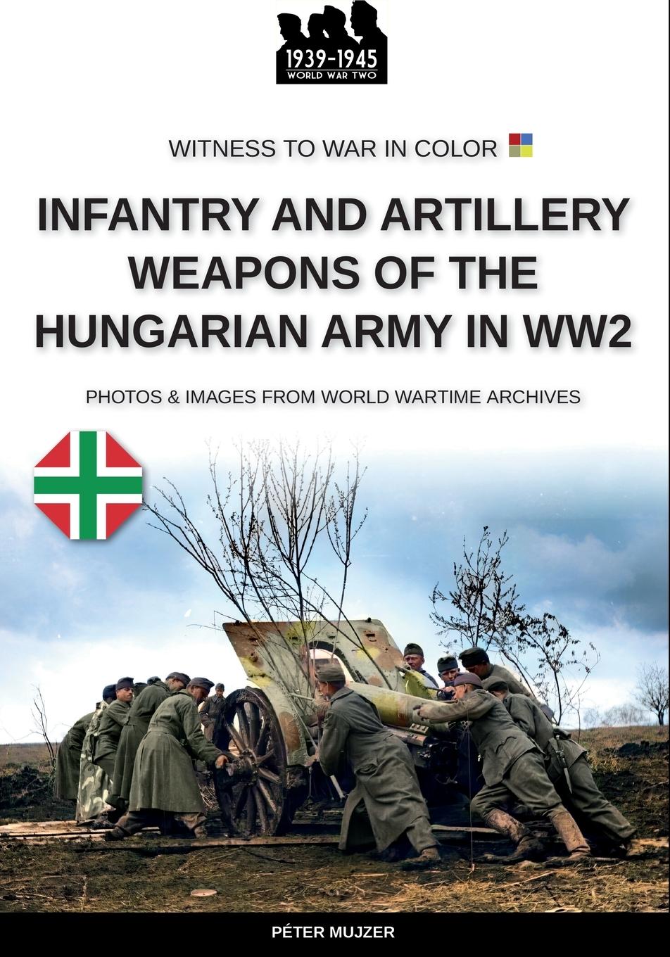 Cover: 9791255892045 | Infantry and artillery weapons of the Hungarian army in WW2 | Mujzer