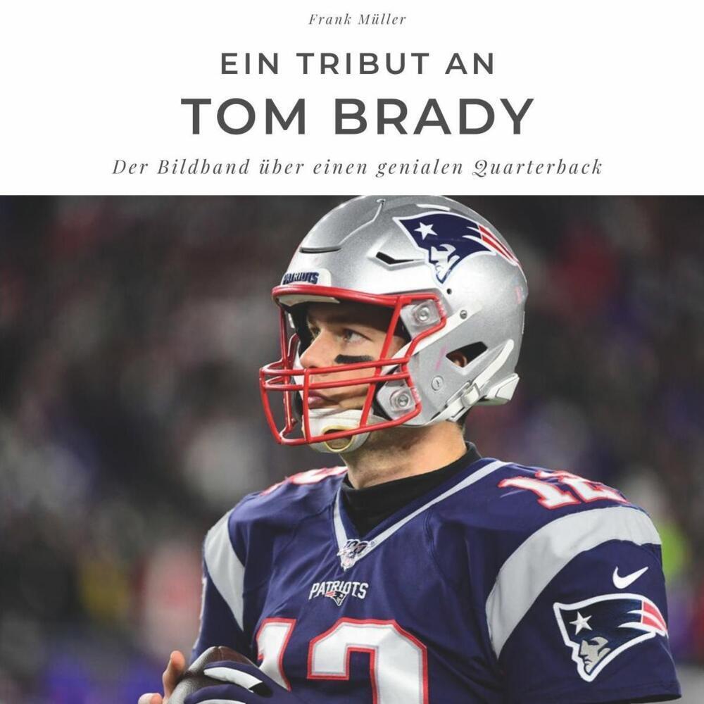 Cover: 9783750502307 | Ein Tribut an Tom Brady | Der Bildband über einen genialen Quarterback