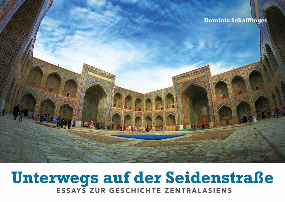 Cover: 9783956317668 | Unterwegs auf der Seidenstraße | Essays zur Geschichte Zentralasiens