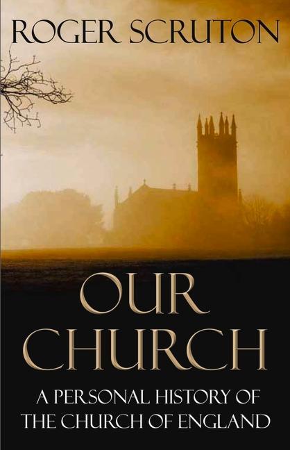 Cover: 9781848871991 | Our Church | A Personal History of the Church of England | Scruton