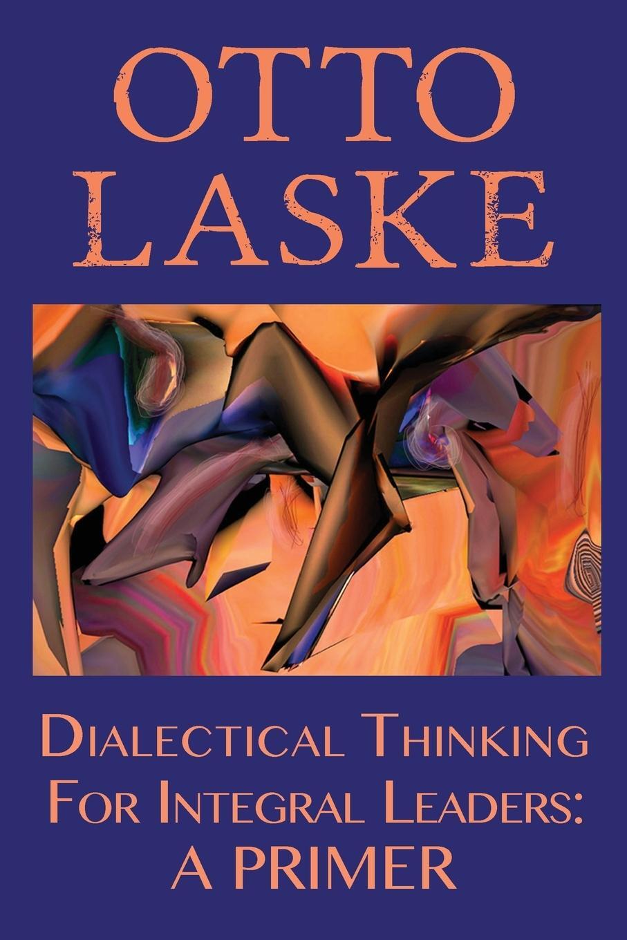 Cover: 9780990441991 | Dialectical Thinking for Integral Leaders | A Primer | Otto E. Laske