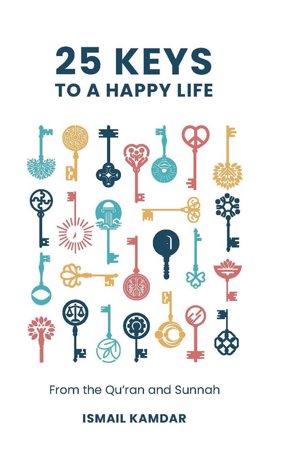 Cover: 9781847742377 | 25 Keys to a Happy Life | From the Qur'an and Sunnah | Ismail Kamdar