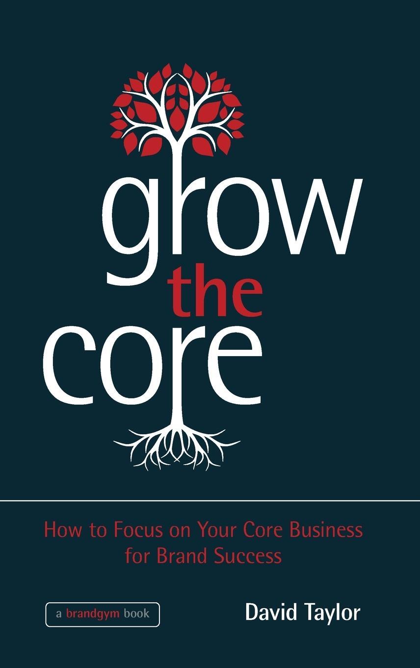 Cover: 9781118484715 | Grow the Core | How to Focus on Your Core Business for Brand Success