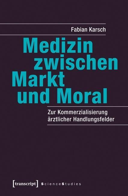 Cover: 9783837628906 | Medizin zwischen Markt und Moral | Fabian Karsch | Taschenbuch | 2015