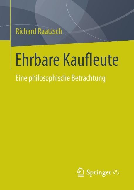 Cover: 9783658044237 | Ehrbare Kaufleute | Eine philosophische Betrachtung | Richard Raatzsch