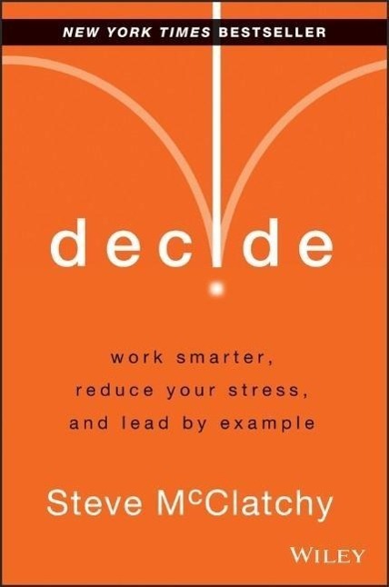 Cover: 9781118554388 | Decide | Work Smarter, Reduce Your Stress, and Lead by Example | Buch