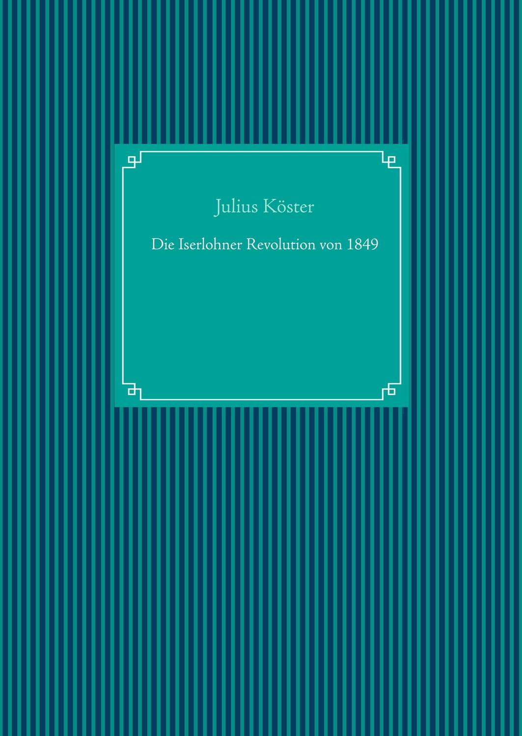 Cover: 9783749406500 | Die Iserlohner Revolution von 1849 | Julius Köster | Buch | 268 S.