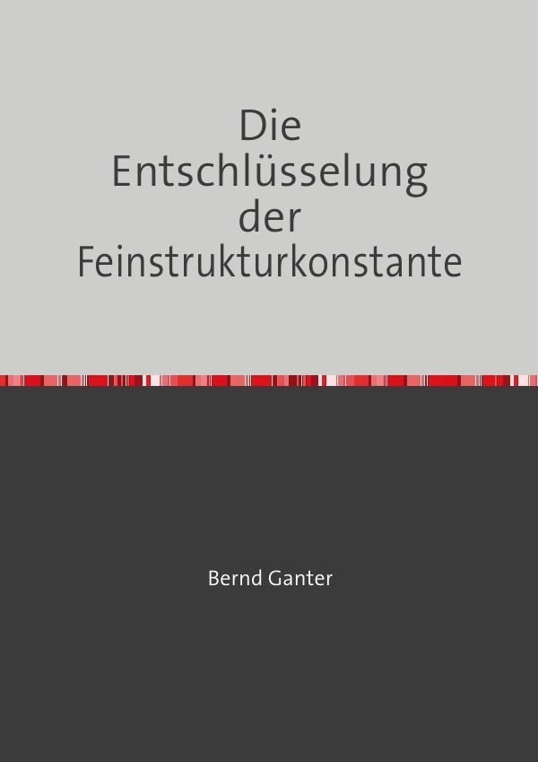 Cover: 9783754936221 | Die Entschlüsselung der Feinstrukturkonstante | Bernd Ganter | Buch