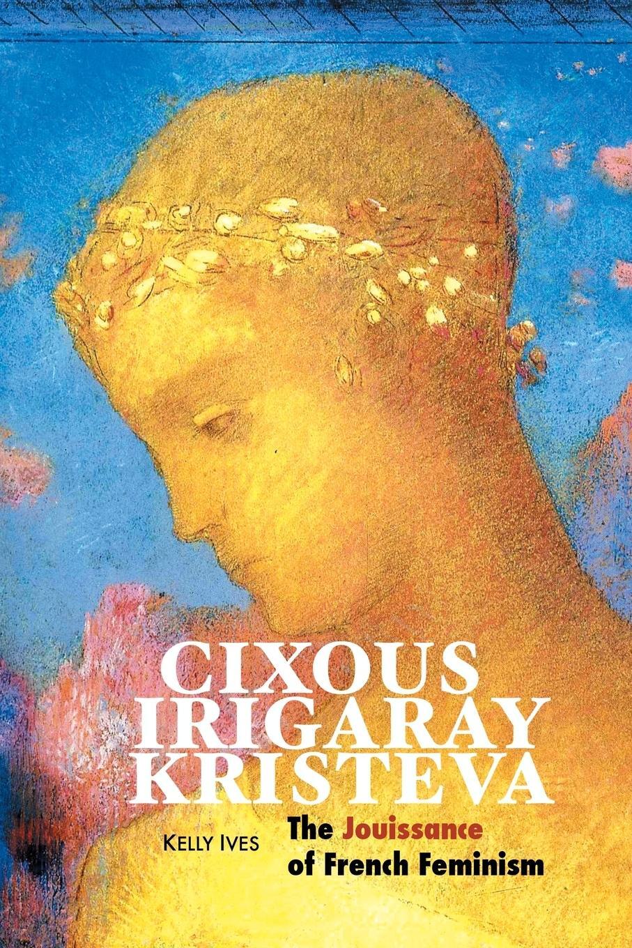 Cover: 9781861717436 | CIXOUS, IRIGARAY, KRISTEVA | The Jouissance of French Feminism | Ives
