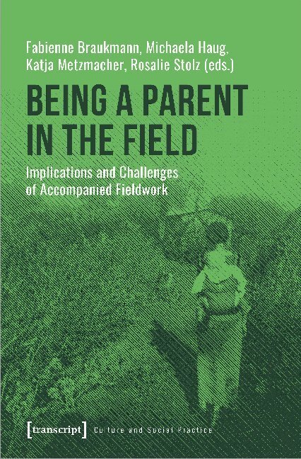 Cover: 9783837648317 | Being a Parent in the Field | Fabienne Braukmann (u. a.) | Taschenbuch