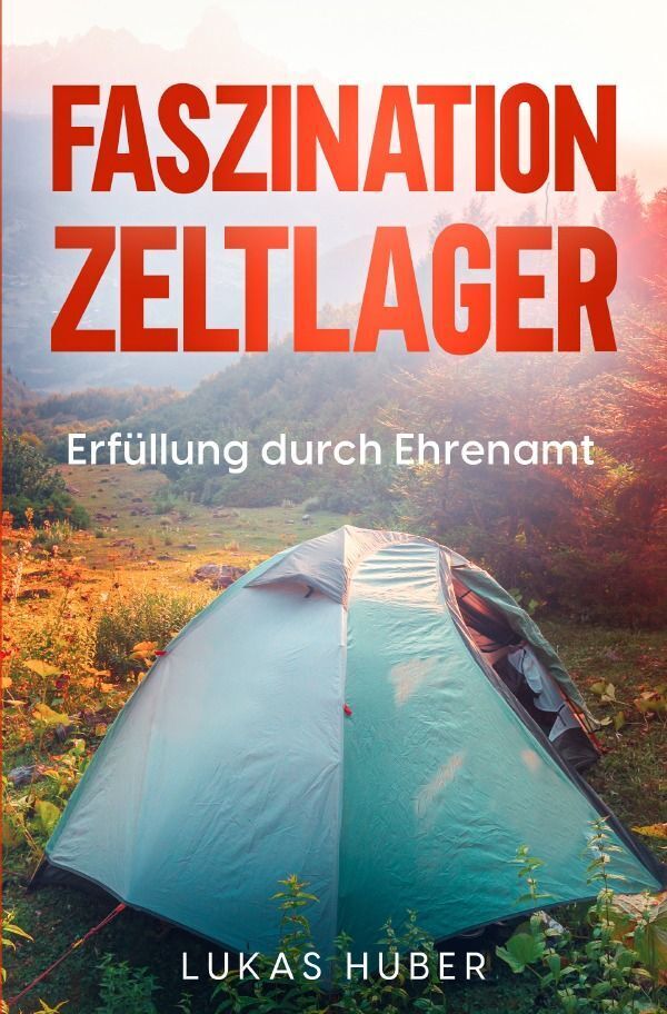 Cover: 9783758451188 | Faszination Zeltlager | Erfüllung durch Ehrenamt. DE | Lukas Huber