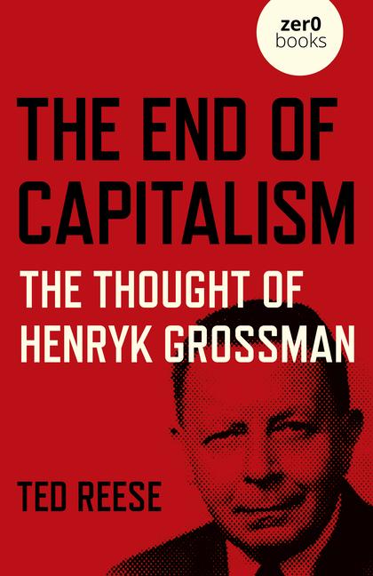 Cover: 9781789047738 | End of Capitalism, The: The Thought of Henryk Grossman | Ted Reese