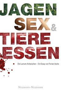 Cover: 9783788814960 | Jagen, Sex und Tiere essen | Die Lust am Archaischen | Florian Asche