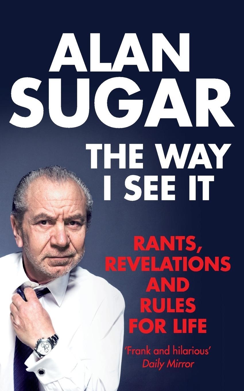 Cover: 9781447205395 | The Way I See It | Rants, Revelations And Rules For Life | Alan Sugar
