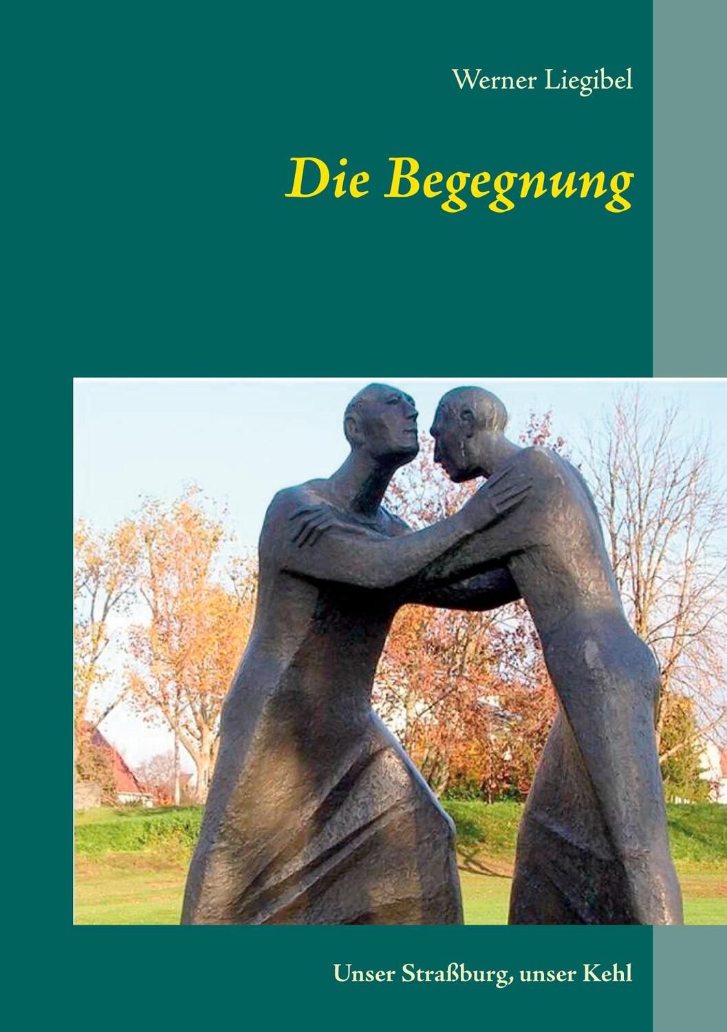 Cover: 9783751979931 | Die Begegnung | Unser Straßburg, unser Kehl | Werner Liegibel | Buch