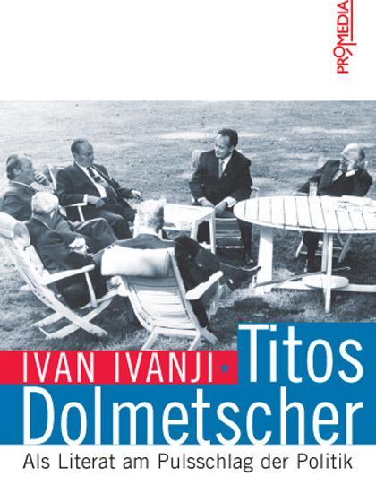Cover: 9783853712726 | Titos Dolmetscher | Als Literat am Pulsschlag der Politik | Ivanji