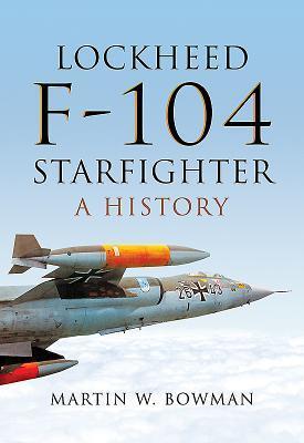Cover: 9781473863262 | Lockheed F-104 Starfighter | A History | Martin W. Bowman | Buch