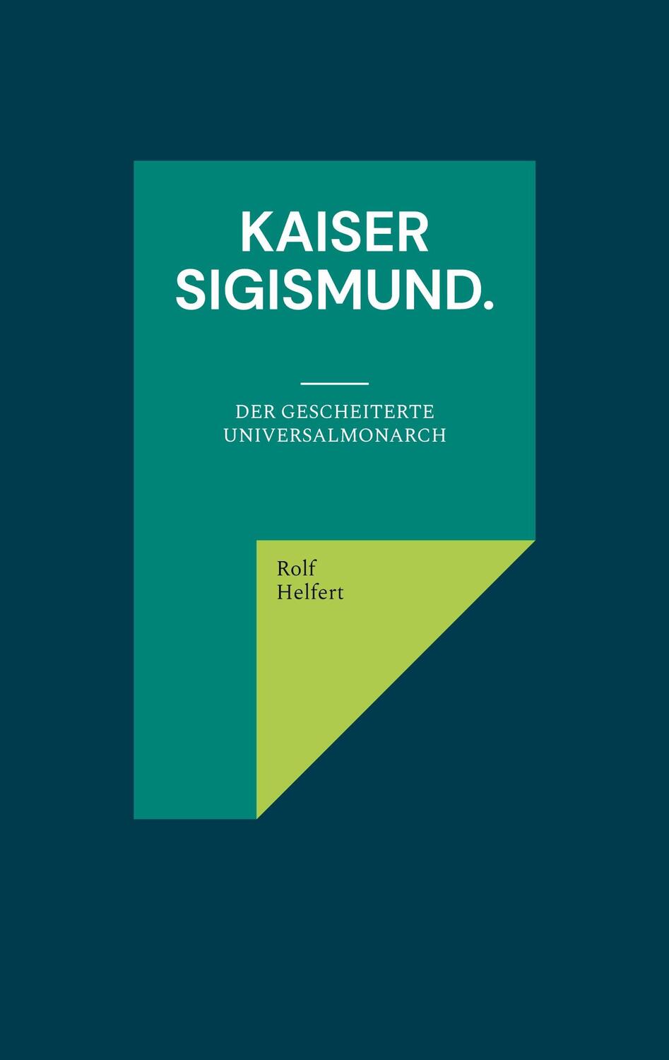Cover: 9783757882624 | Kaiser Sigismund. | Der gescheiterte Universalmonarch | Rolf Helfert