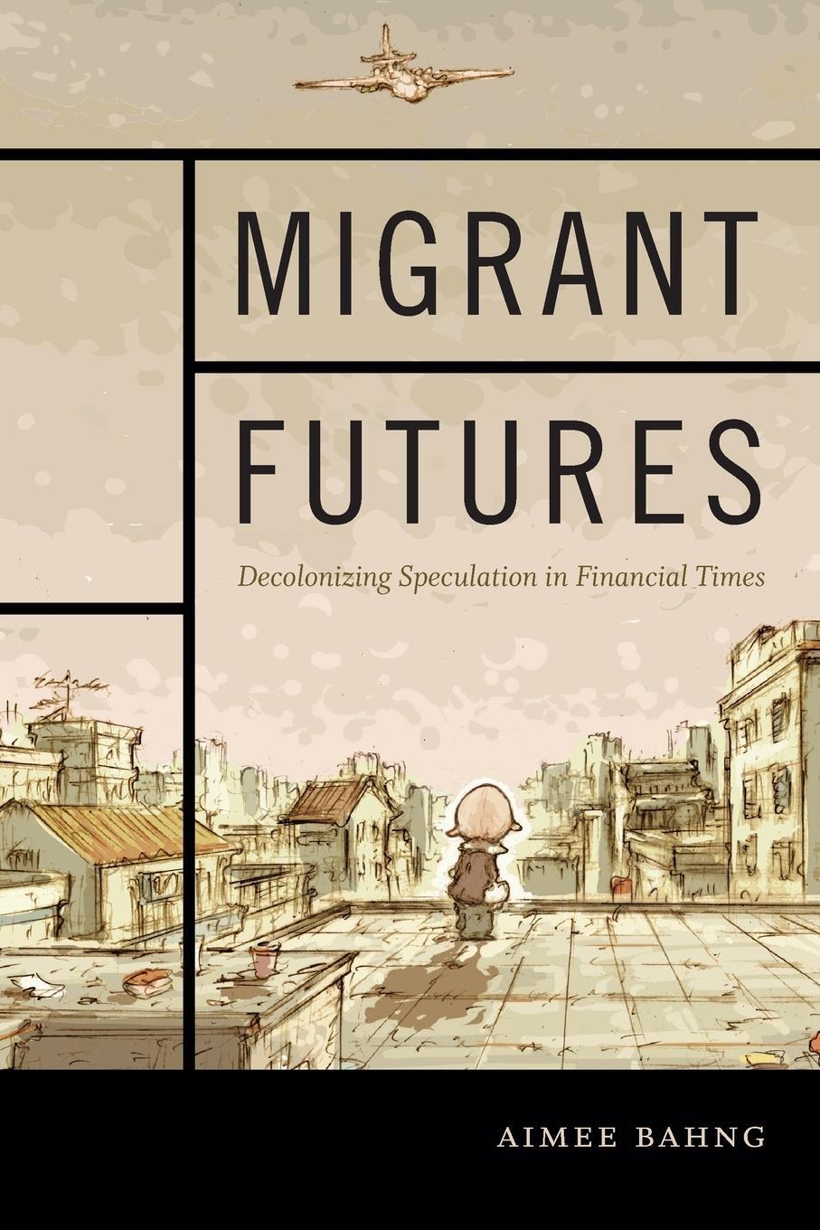 Cover: 9780822363798 | Migrant Futures | Decolonizing Speculation in Financial Times | Bahng