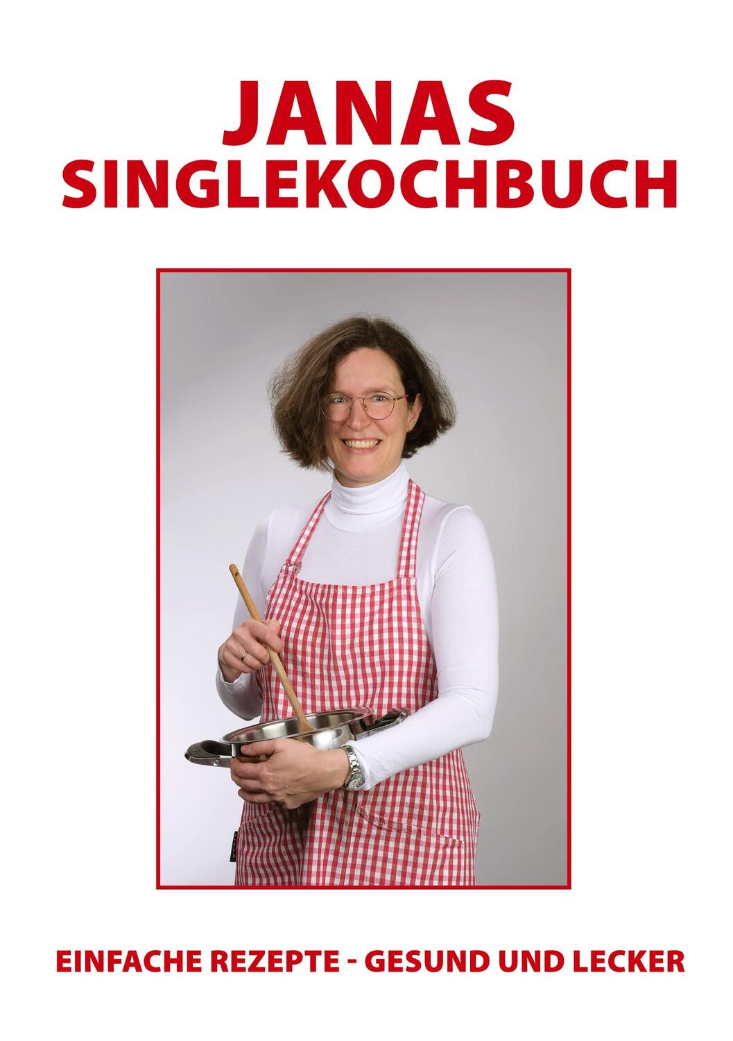 Cover: 9783753422657 | Janas Singlekochbuch | einfache Rezepte - gesund und lecker | Buch