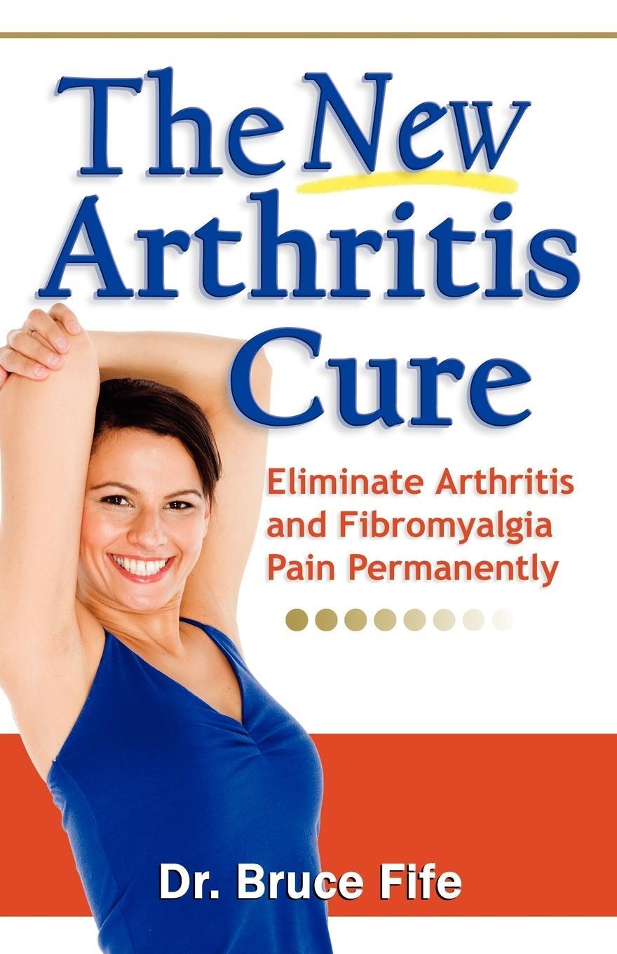 Cover: 9780941599825 | The New Arthritis Cure | Bruce Fife | Taschenbuch | Paperback | 2009
