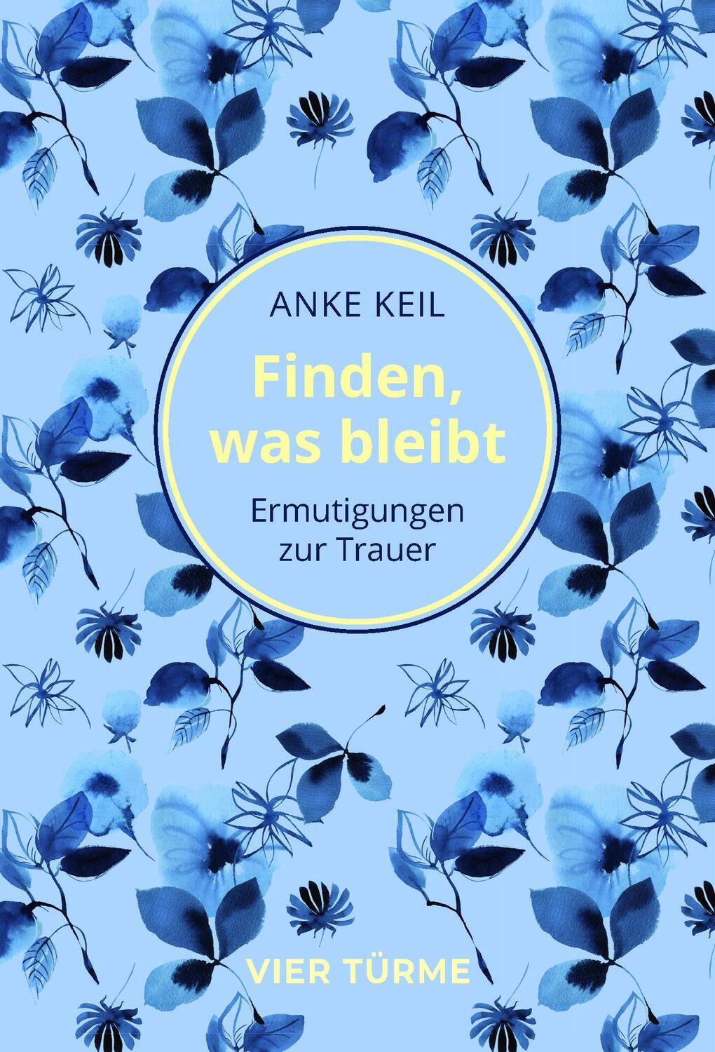 Cover: 9783736505193 | Finden, was bleibt | Ermutigungen zum Trauern | Anke Keil | Buch