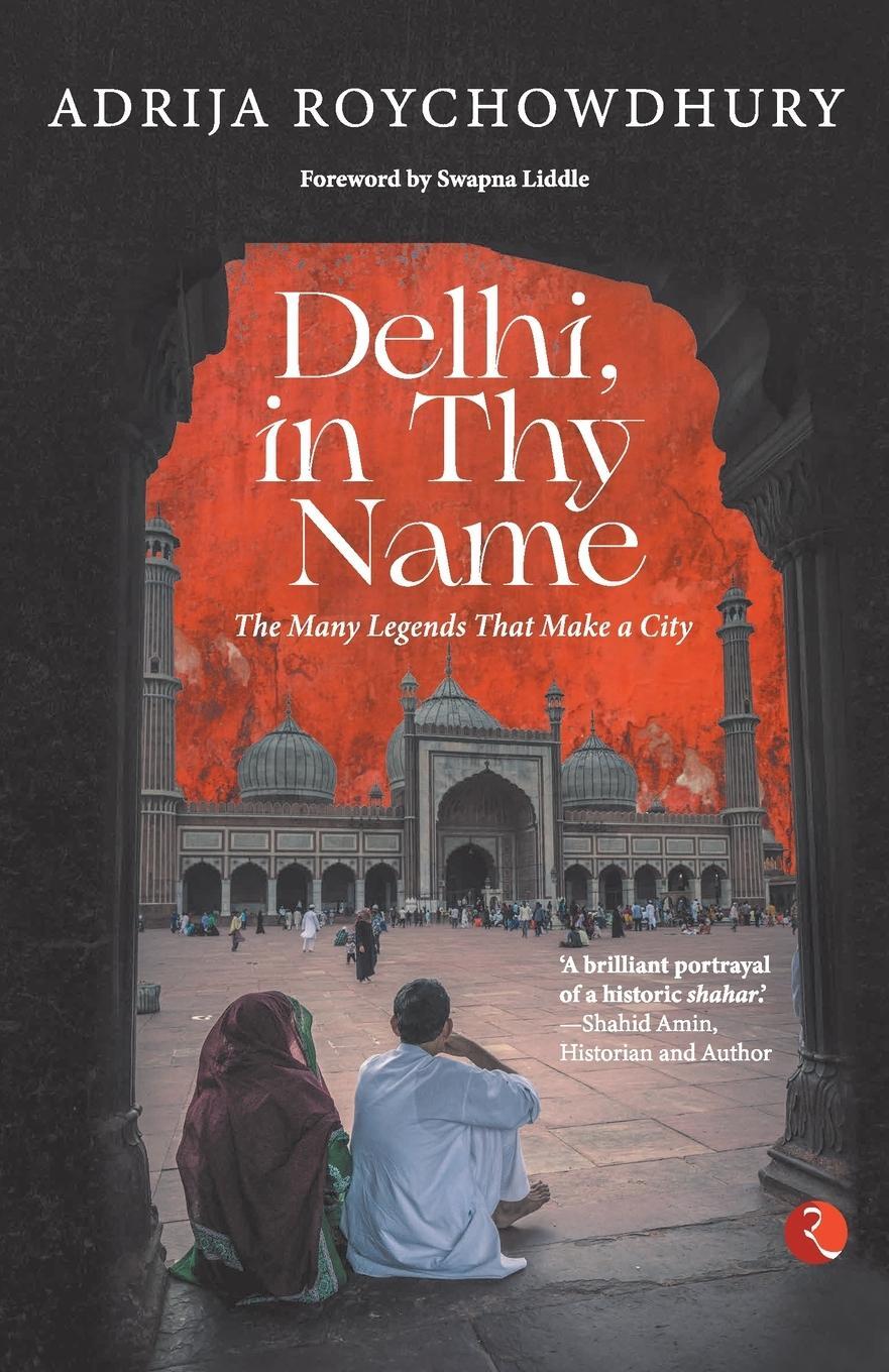 Cover: 9789355200396 | DELHI IN THY NAME THE MANY LEGEND THAT MAKE A CITY | Roychowdhury