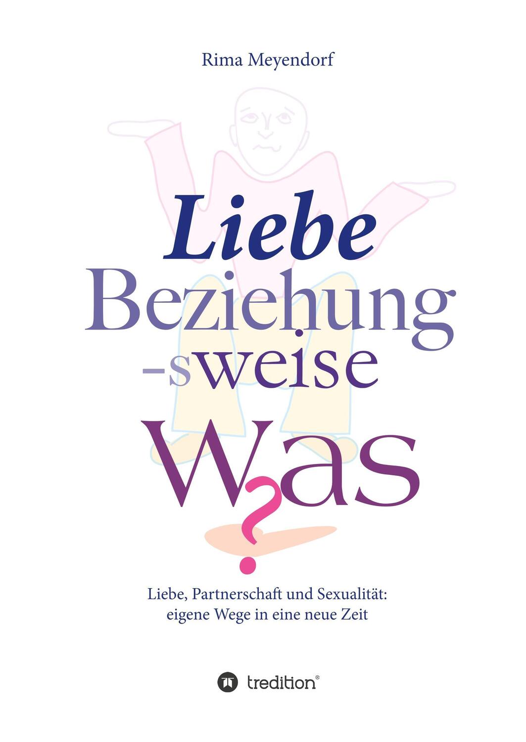 Cover: 9783743930612 | Liebe, Beziehung-sweise Was? | Rima Meyendorf | Buch | 272 S. | 2017