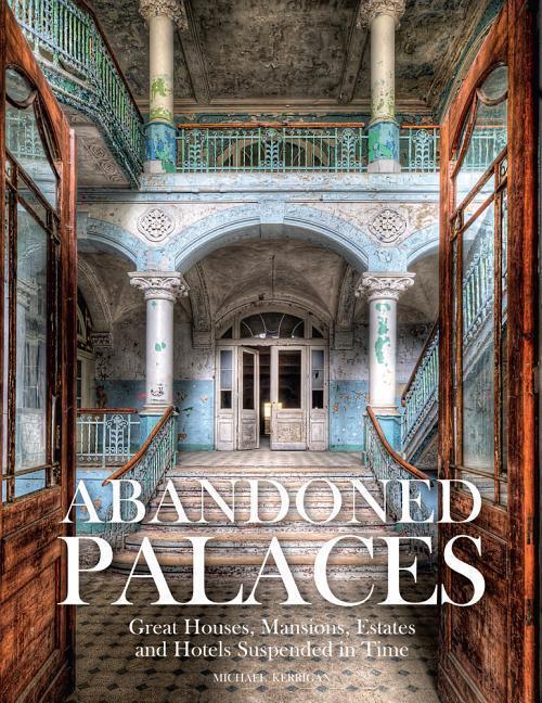 Cover: 9781782748625 | Abandoned Palaces: Great Houses, Mansions, Estates and Hotels...