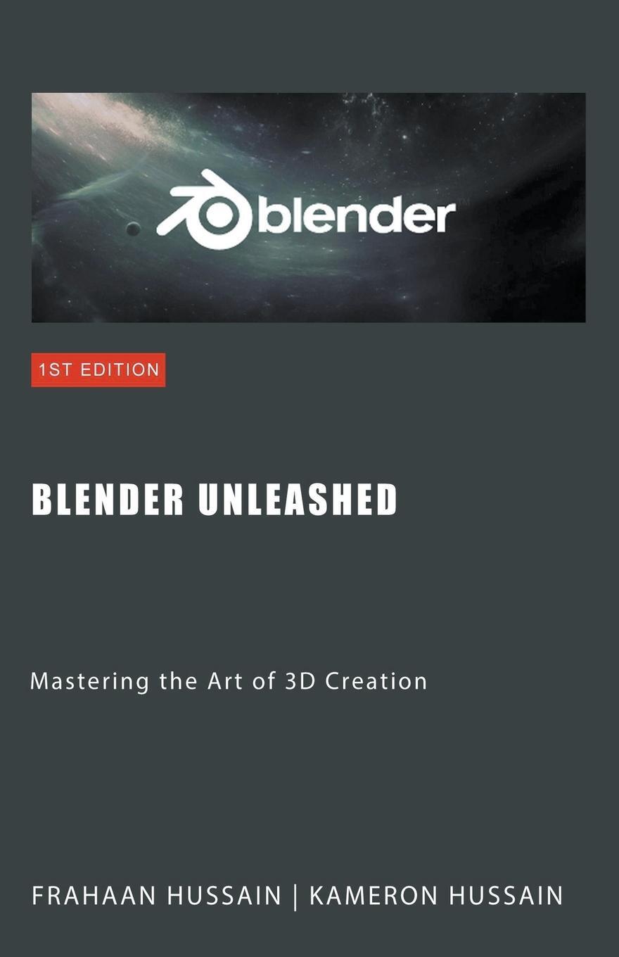 Cover: 9798215623916 | Blender Unleashed | Mastering the Art of 3D Creation | Kameron Hussain