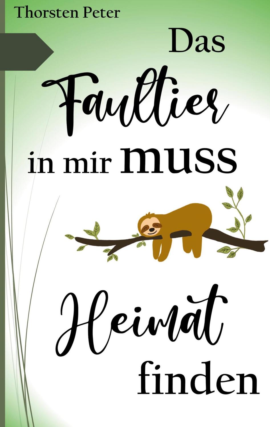 Cover: 9783750486850 | Das Faultier in mir muss Heimat finden | Thorsten Peter | Taschenbuch
