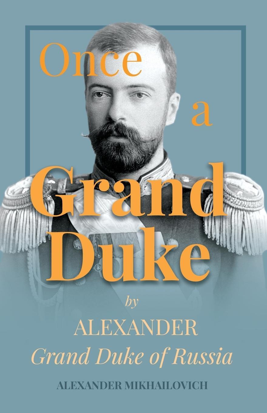 Cover: 9781528704403 | Once A Grand Duke;By Alexander Grand Duke of Russia | Mikhailovich
