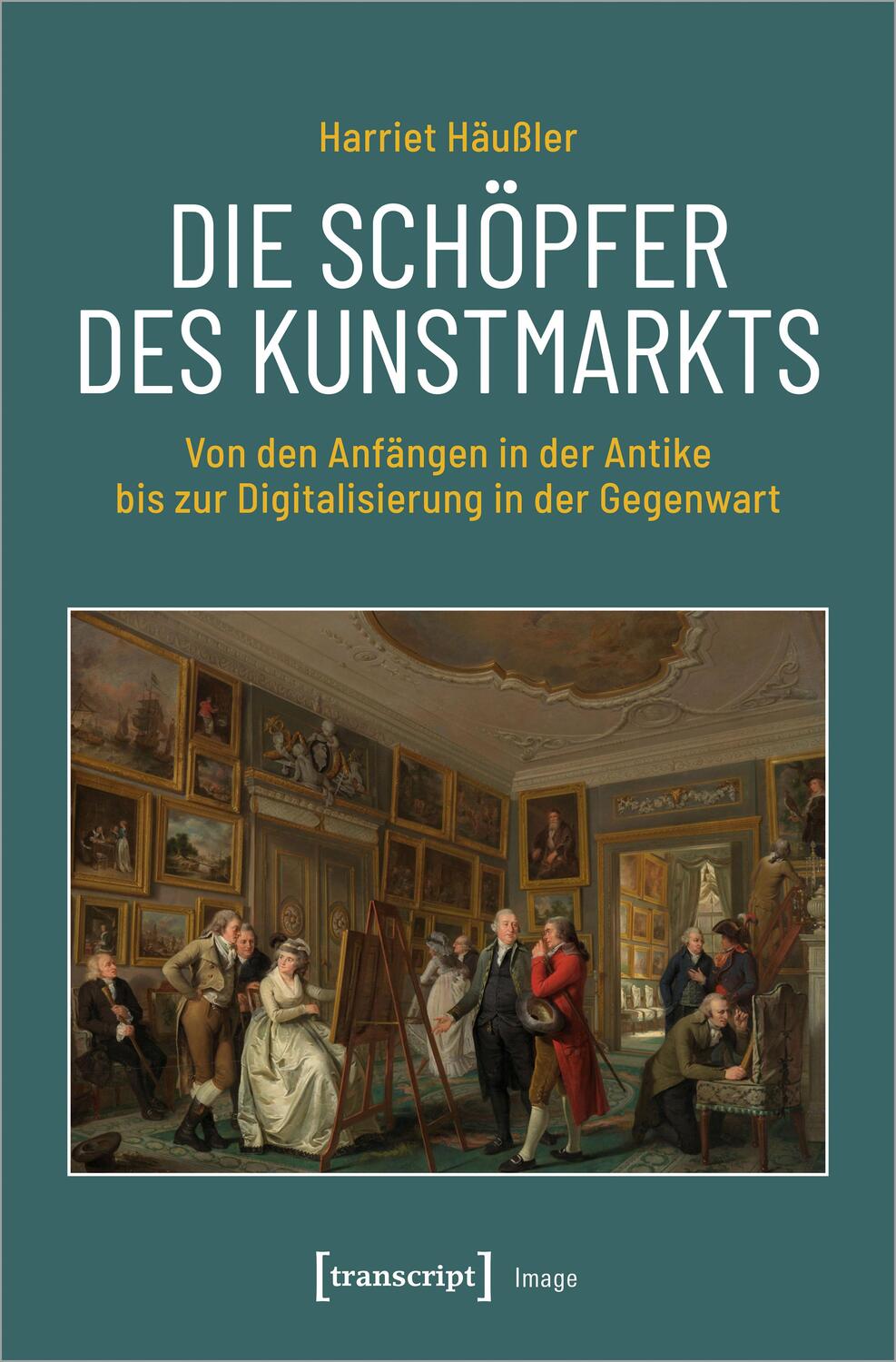 Cover: 9783837664522 | Die Schöpfer des Kunstmarkts | Harriet Häußler | Taschenbuch | Image
