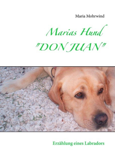 Cover: 9783738624595 | Marias Hund "DON JUAN" | Erzählung eines Labradors | Maria Mohrwind