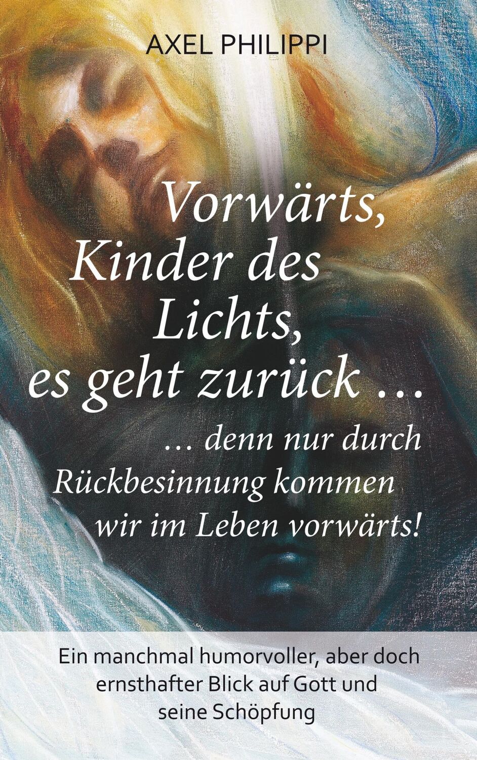 Cover: 9783746001470 | Vorwärts, Kinder des Lichts, es geht zurück ... | Axel Philippi | Buch