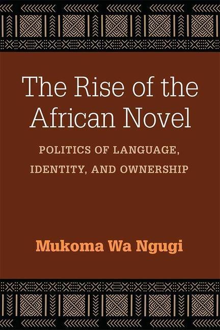 Cover: 9780472053681 | Ngugi, M: The Rise of the African Novel | Mukoma Wa Ngugi | Buch