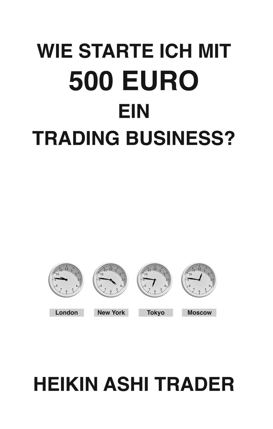 Cover: 9783744892612 | Wie starte ich mit 500 Euro ein Trading-Business? | Heikin Ashi Trader