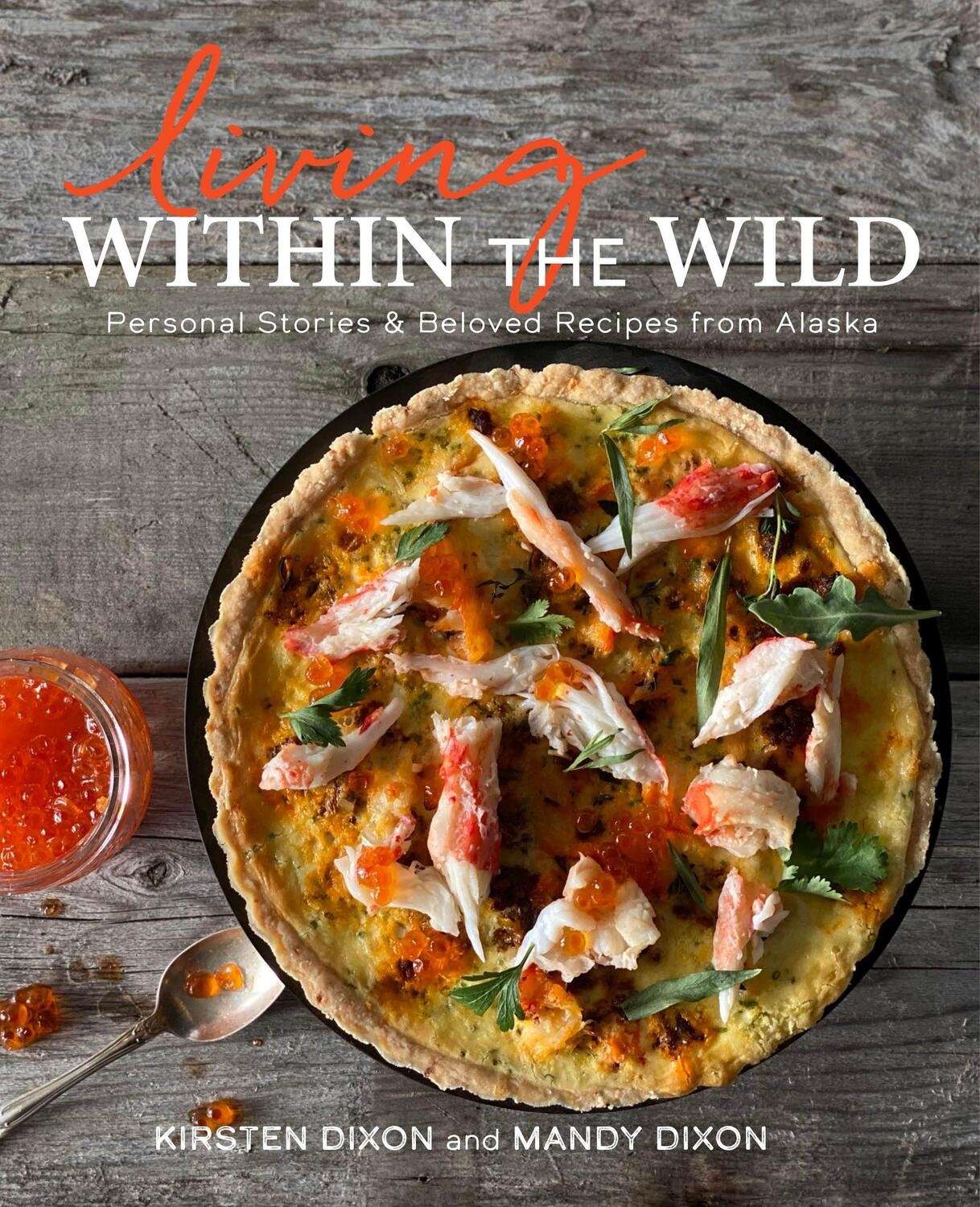 Cover: 9781513264370 | Living Within the Wild: Personal Stories & Beloved Recipes from Alaska