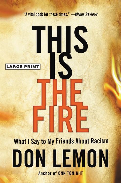 Cover: 9780316273527 | This Is the Fire: What I Say to My Friends about Racism | Don Lemon