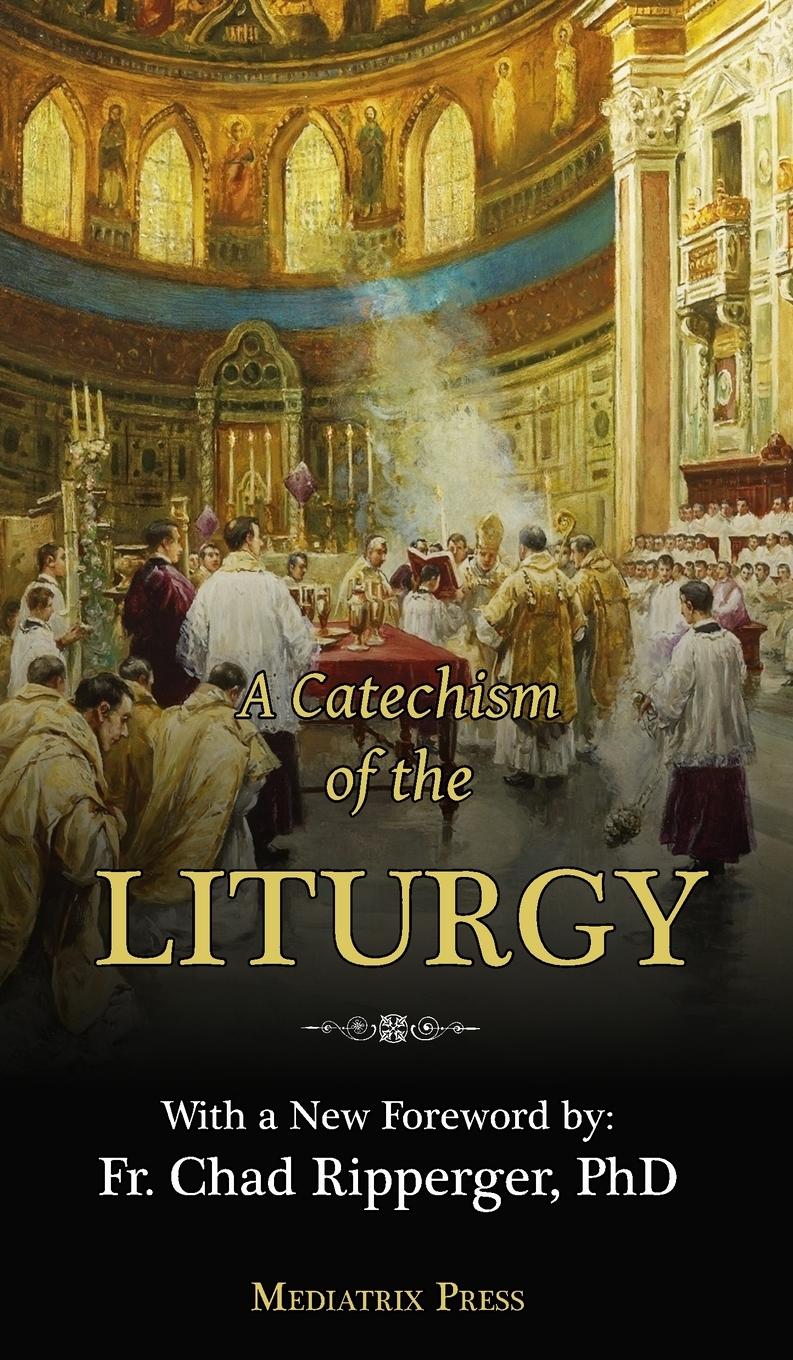 Cover: 9781957066400 | A Catechism of the Liturgy | For use with the Traditional Latin Mass