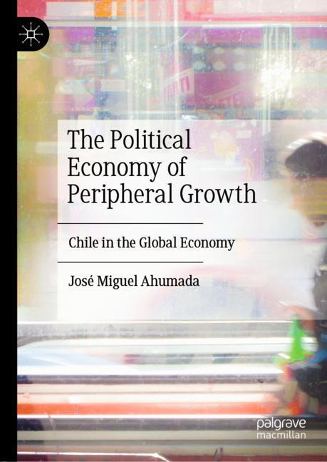 Cover: 9783030107420 | The Political Economy of Peripheral Growth | José Miguel Ahumada | xiv