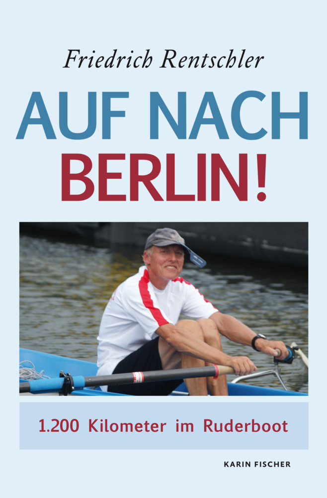 Cover: 9783842247864 | Auf nach Berlin | 1200 Kilometer im Ruderboot | Friedrich Rentschler