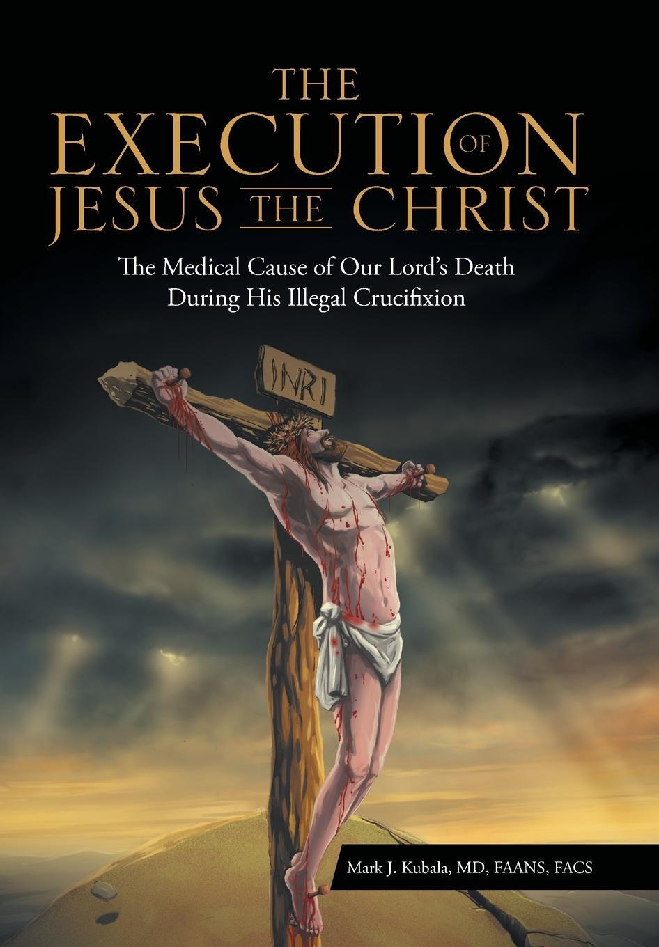 Cover: 9781512773927 | The Execution of Jesus the Christ | Mark J. Kubala MD FAANS FACS