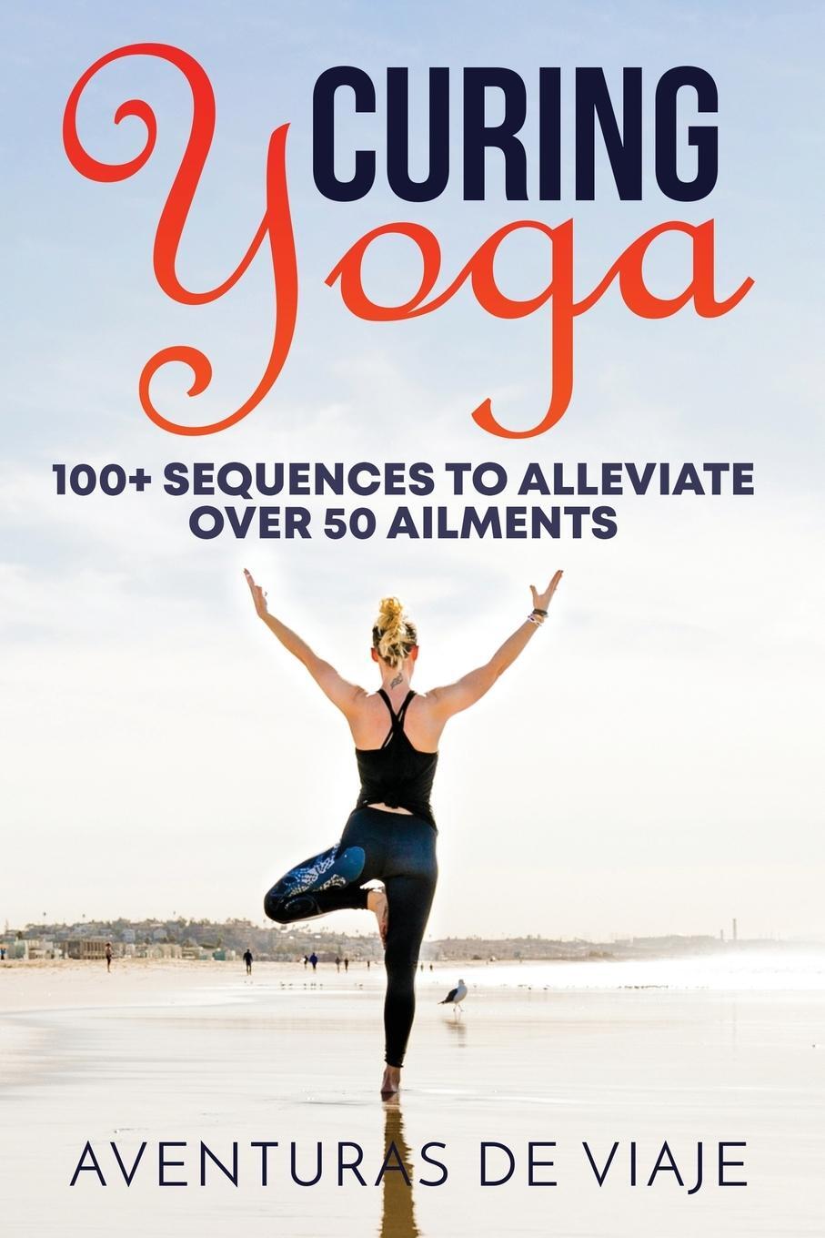 Cover: 9781925979169 | Curing Yoga | 100+ Basic Yoga Routines to Alleviate Over 50 Ailments